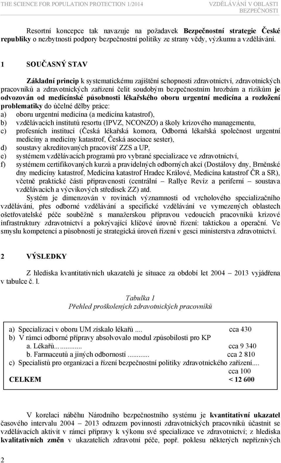 1 SOUČASNÝ STAV Základní princip k systematickému zajištění schopnosti zdravotnictví, zdravotnických pracovníků a zdravotnických zařízení čelit soudobým bezpečnostním hrozbám a rizikům je odvozován