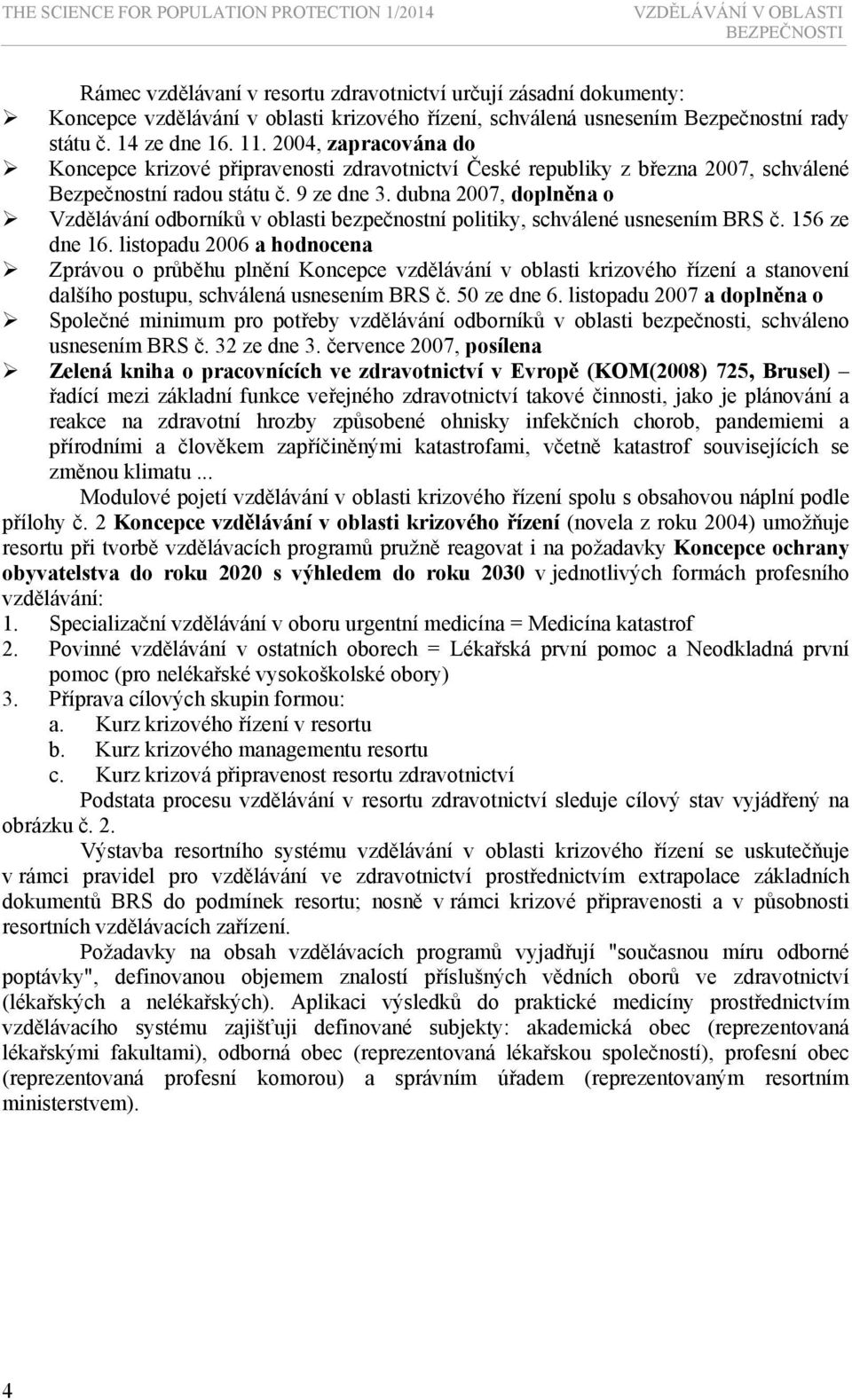 9 ze dne 3. dubna 2007, doplněna o Vzdělávání odborníků v oblasti bezpečnostní politiky, schválené usnesením BRS č. 156 ze dne 16.