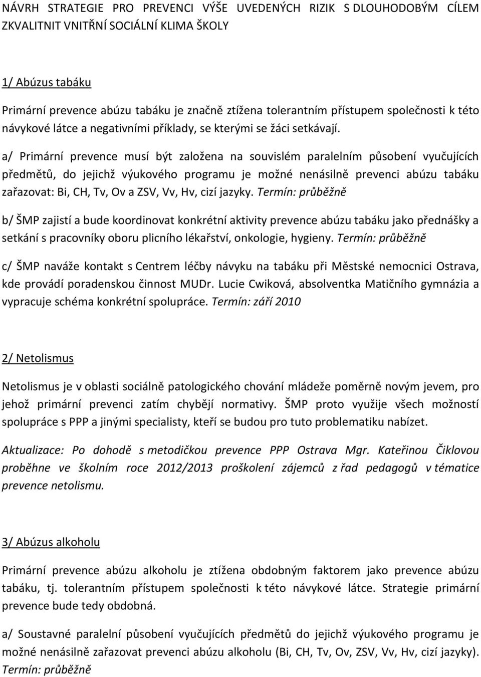 a/ Primární prevence musí být založena na souvislém paralelním působení vyučujících předmětů, do jejichž výukového programu je možné nenásilně prevenci abúzu tabáku zařazovat: Bi, CH, Tv, Ov a ZSV,