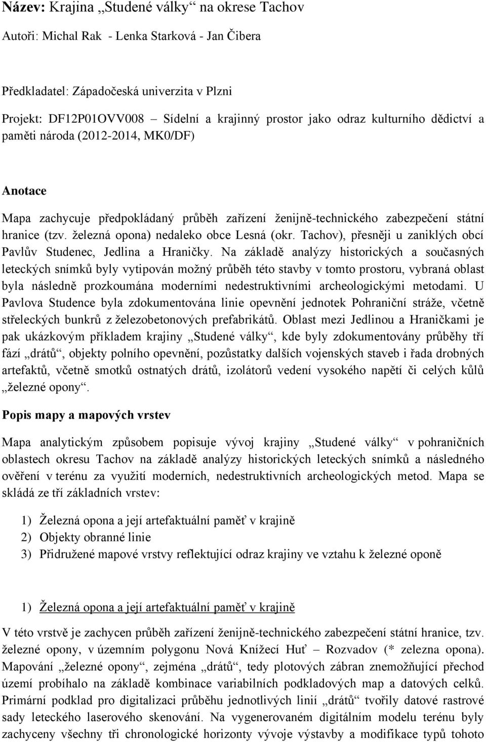 železná opona) nedaleko obce Lesná (okr. Tachov), přesněji u zaniklých obcí Pavlův Studenec, Jedlina a Hraničky.