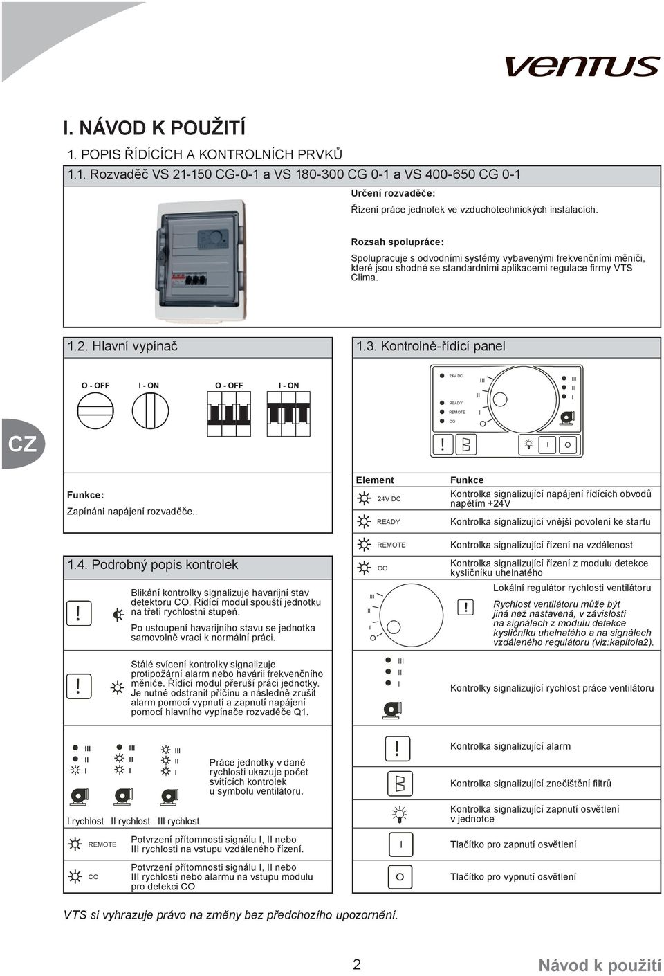 Kontrolně-řídící panel 24V DC READY REMOTE CO Funkce: Zapínání napájení rozvaděče.