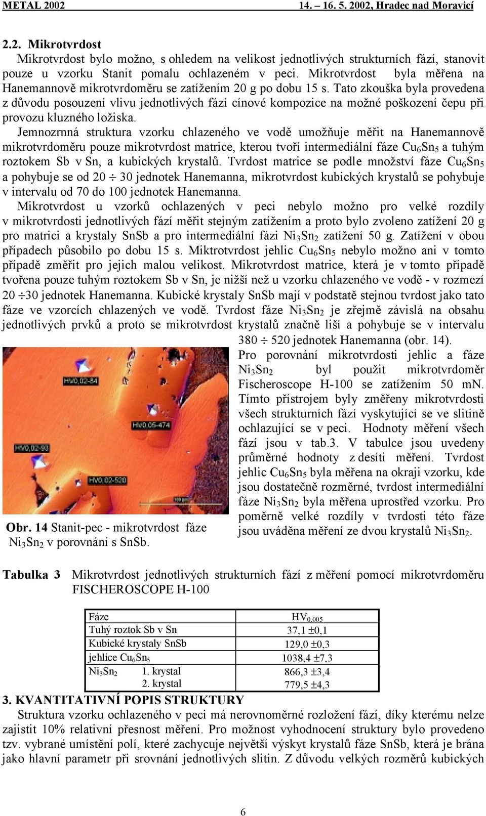 Tato zkouška byla provedena z důvodu posouzení vlivu jednotlivých fází cínové kompozice na možné poškození čepu při provozu kluzného ložiska.