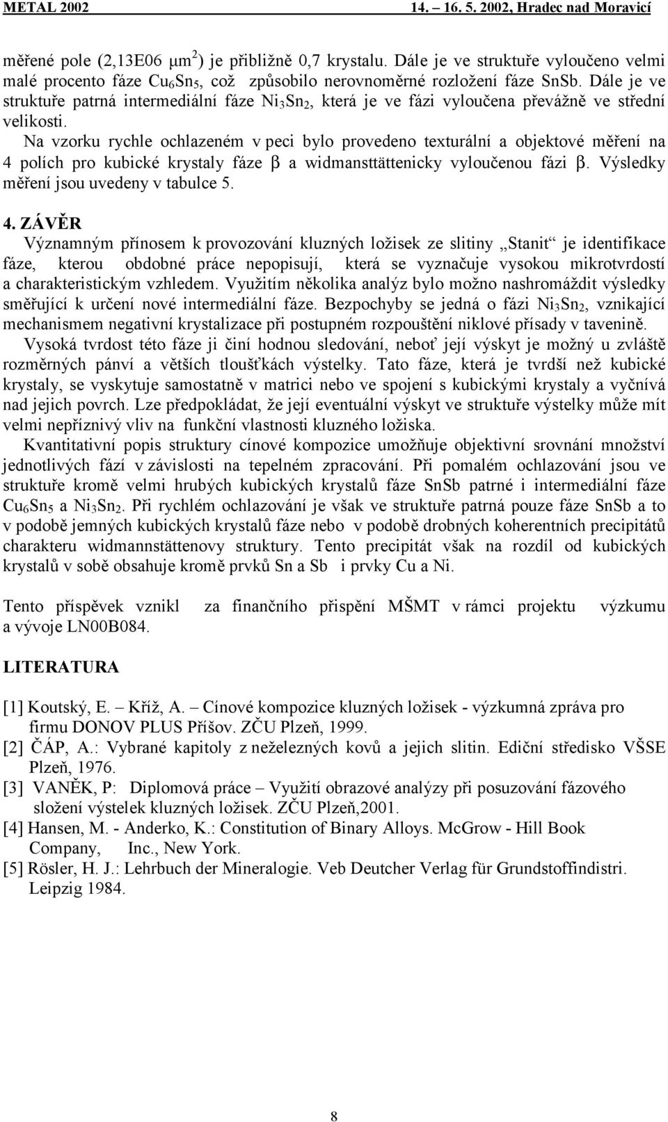 Na vzorku rychle ochlazeném v peci bylo provedeno texturální a objektové měření na 4 polích pro kubické krystaly fáze β a widmansttättenicky vyloučenou fázi β.