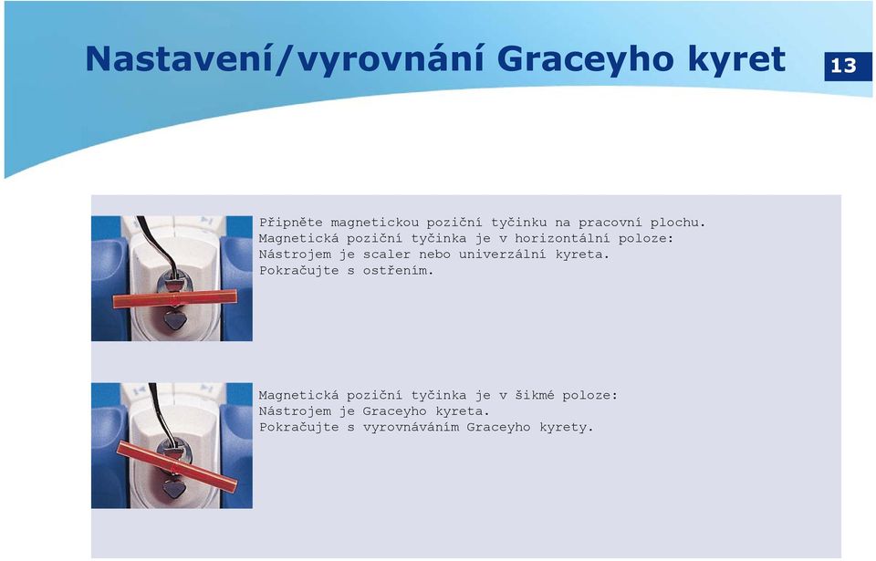 Magnetická poziční tyčinka je v horizontální poloze: Nástrojem je scaler nebo