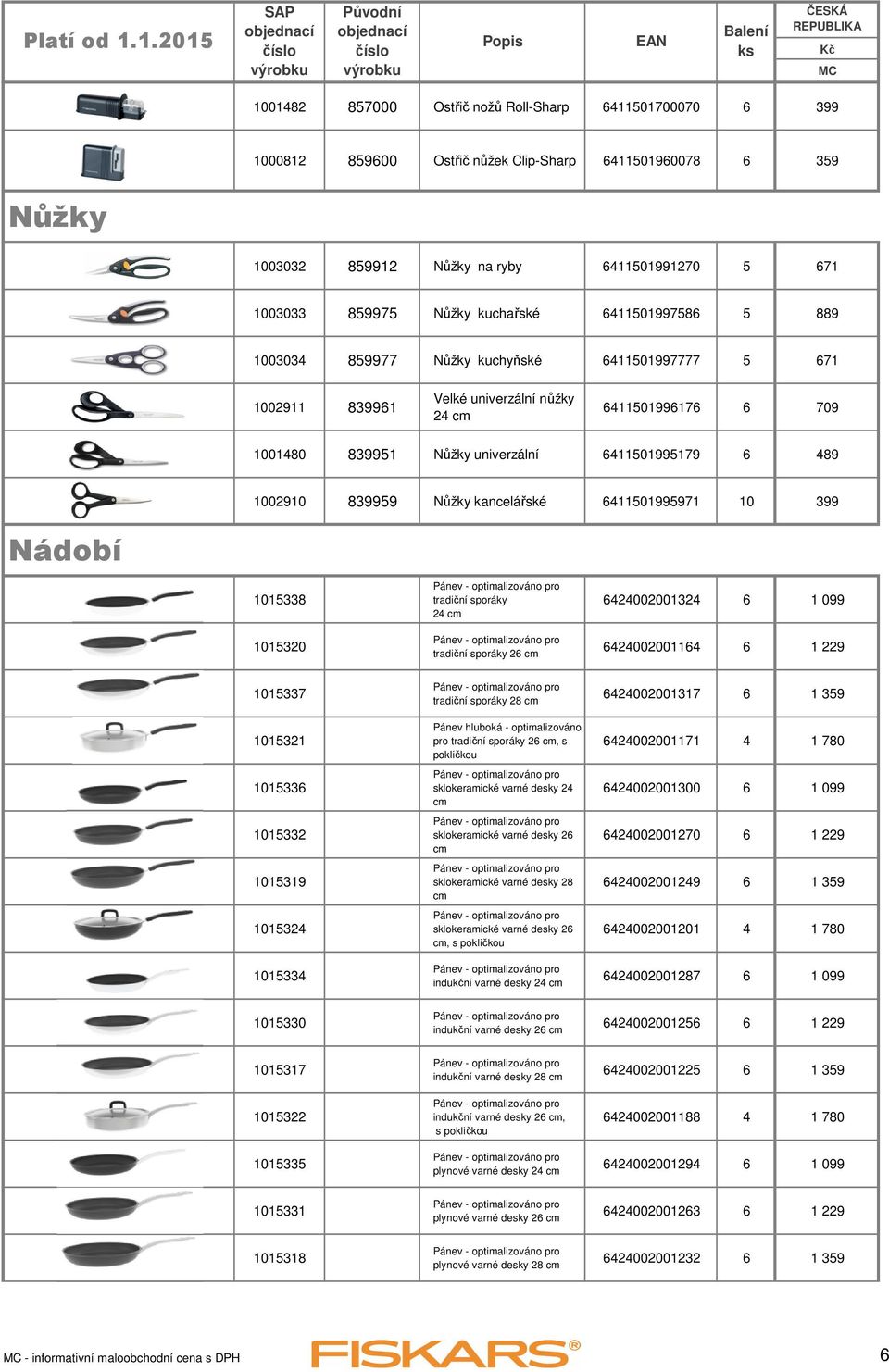 kancelářské 64110199971 10 399 Nádobí 101338 101320 tradiční sporáky 24 cm tradiční sporáky 26 cm 6424002001324 6 1 099 6424002001164 6 1 229 101337 101321 101336 101332 101319 101324 101334 tradiční