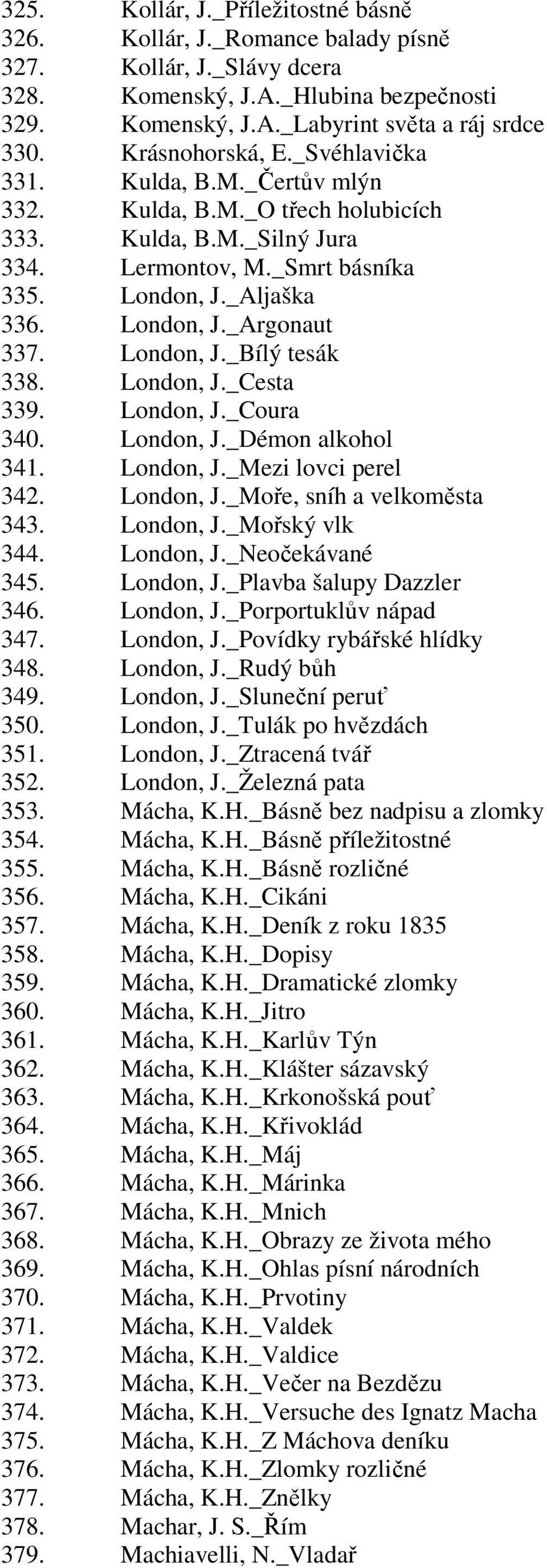 London, J._Bílý tesák 338. London, J._Cesta 339. London, J._Coura 340. London, J._Démon alkohol 341. London, J._Mezi lovci perel 342. London, J._Moře, sníh a velkoměsta 343. London, J._Mořský vlk 344.