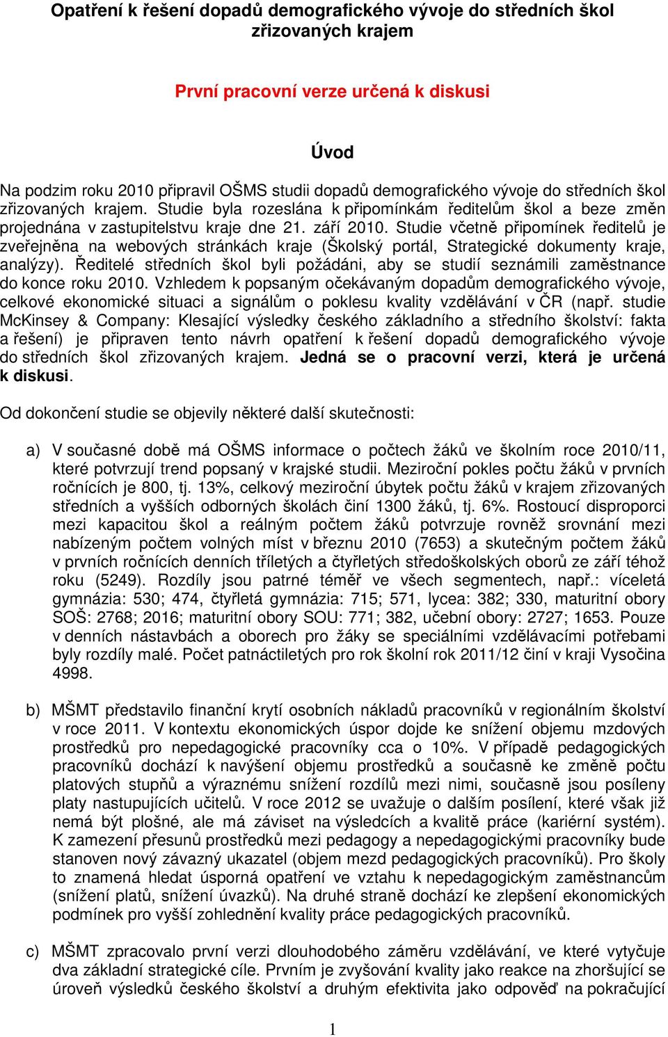 Studie včetně připomínek ředitelů je zveřejněna na webových stránkách kraje (Školský portál, Strategické dokumenty kraje, analýzy).