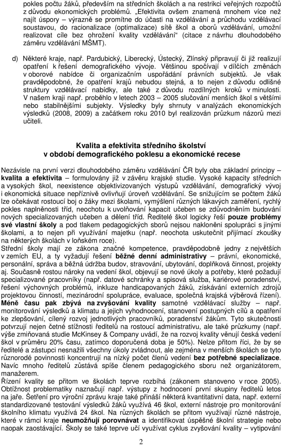 realizovat cíle bez ohrožení kvality vzdělávání (citace z návrhu dlouhodobého záměru vzdělávání MŠMT). d) Některé kraje, např.