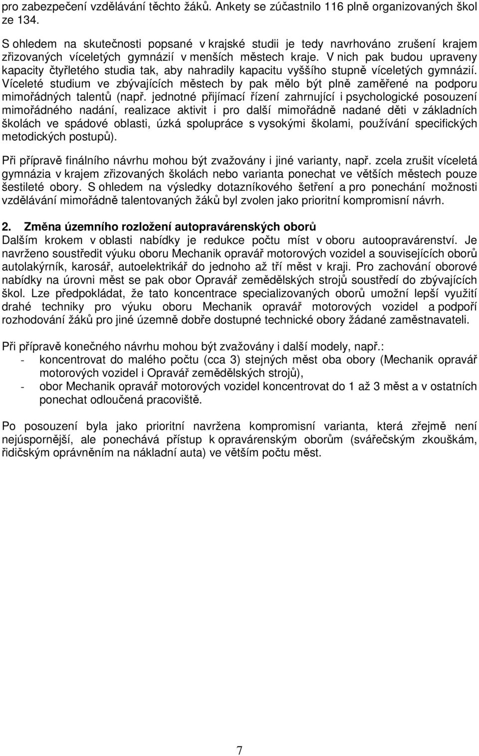 V nich pak budou upraveny kapacity čtyřletého studia tak, aby nahradily kapacitu vyššího stupně víceletých gymnázií.