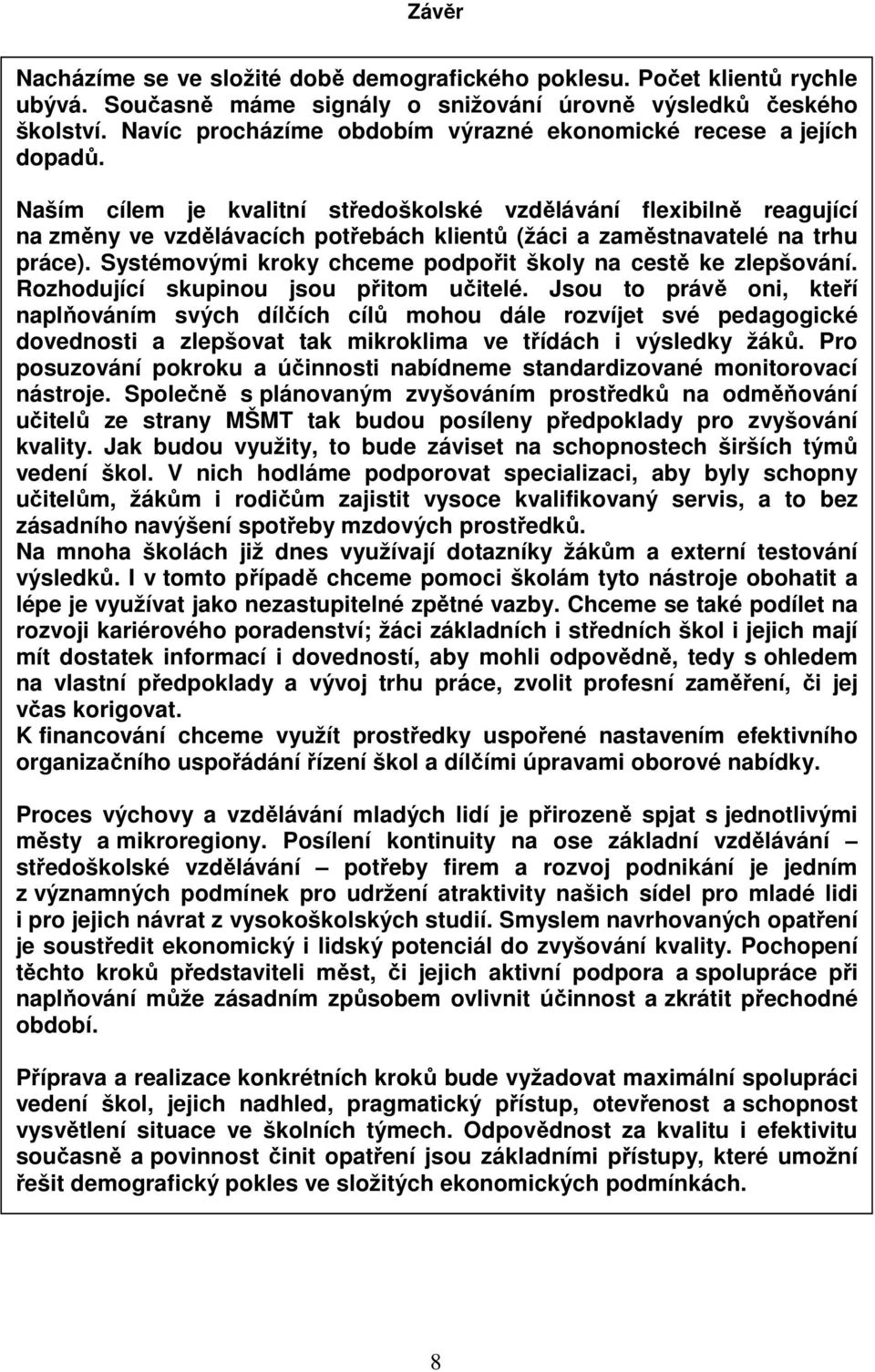 Naším cílem je kvalitní středoškolské vzdělávání flexibilně reagující na změny ve vzdělávacích potřebách klientů (žáci a zaměstnavatelé na trhu práce).