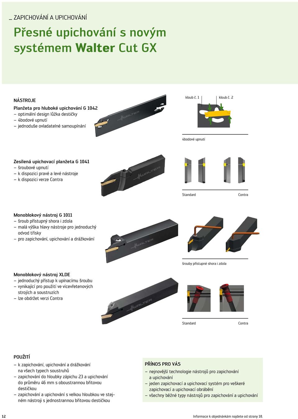 2 4bodové upnutí Zesílená upichovací planžeta G 1041 šroubové upnutí k dispozici pravé a levé nástroje k dispozici verze Contra Standard Contra Monoblokový nástroj G 1011 šroub přístupný shora i