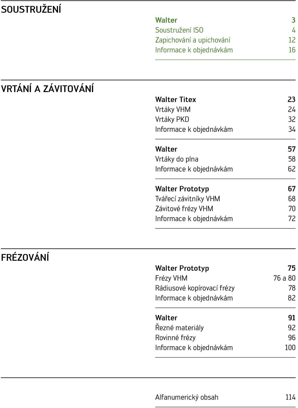 Tvářecí závitníky VHM 68 Závitové frézy VHM 70 Informace k objednávkám 72 FRÉZOVÁNÍ Walter Prototyp 75 Frézy VHM 76 a 80 Rádiusové