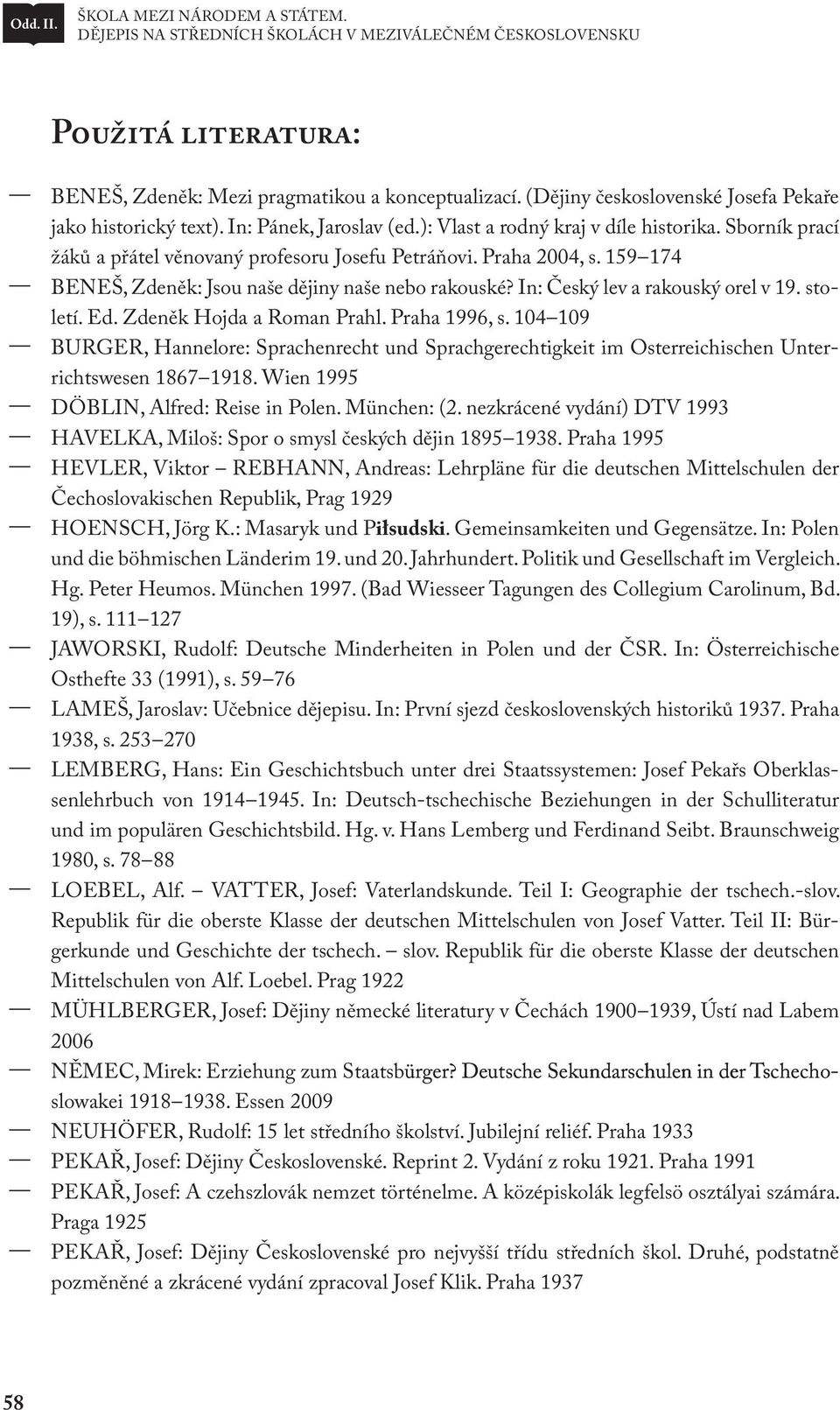 Praha 2004, s. 159 174 BENEŠ, Zdeněk: Jsou naše dějiny naše nebo rakouské? In: Český lev a rakouský orel v 19. sto letí. Ed. Zdeněk Hojda a Roman Prahl. Praha 1996, s.