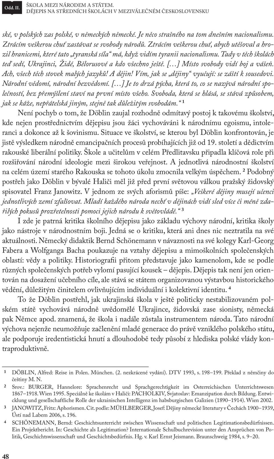 Tady v těch školách teď sedí, Ukrajinci, Židé, Bělorusové a kdo všechno ještě. [ ] Místo svobody vidí boj a vášeň. Ach, všech těch stovek malých jazyků! A dějin!