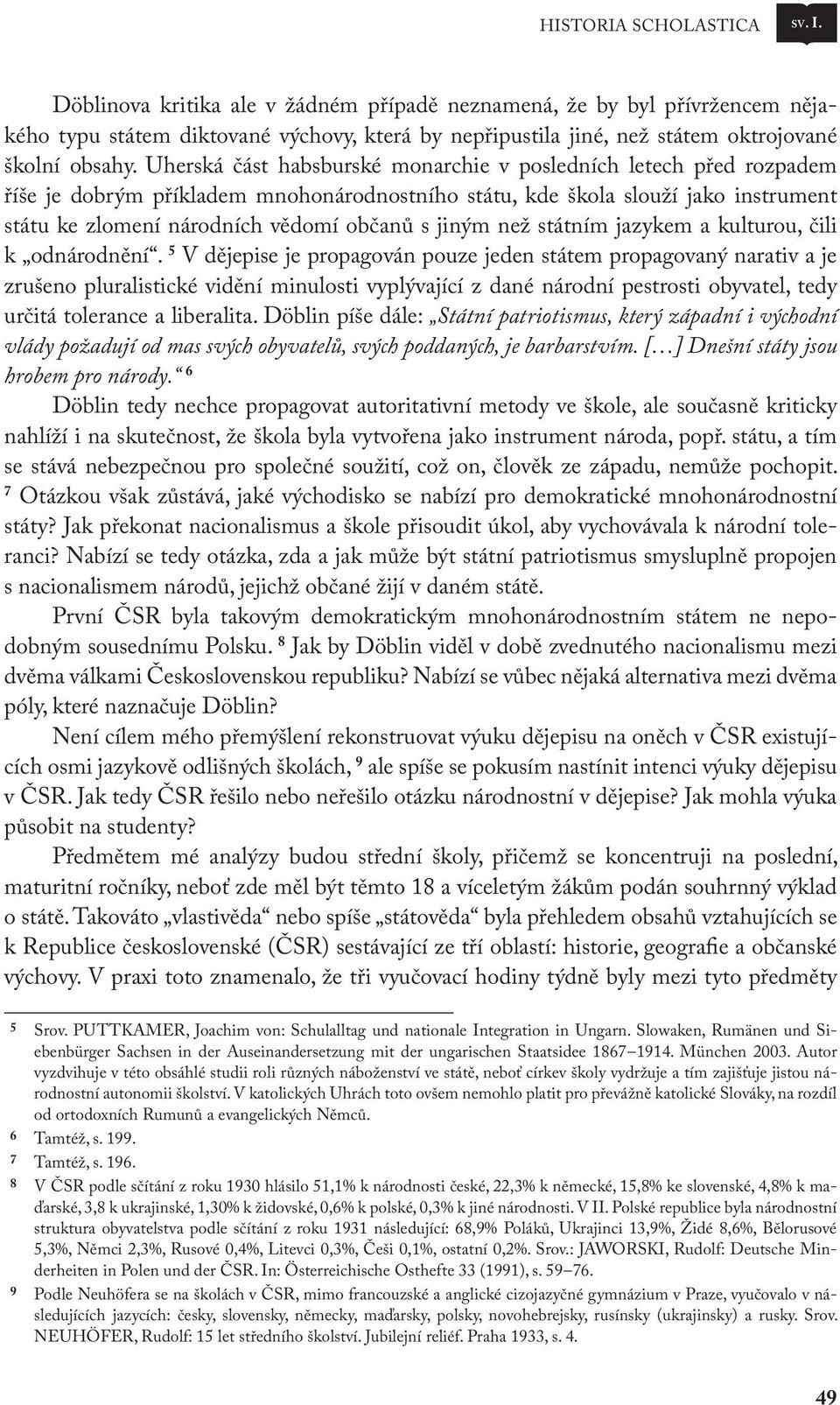 Uherská část habsburské monarchie v posledních letech před rozpadem říše je dobrým příkladem mnohonárodnostního státu, kde škola slouží jako instrument státu ke zlomení národních vědomí občanů s