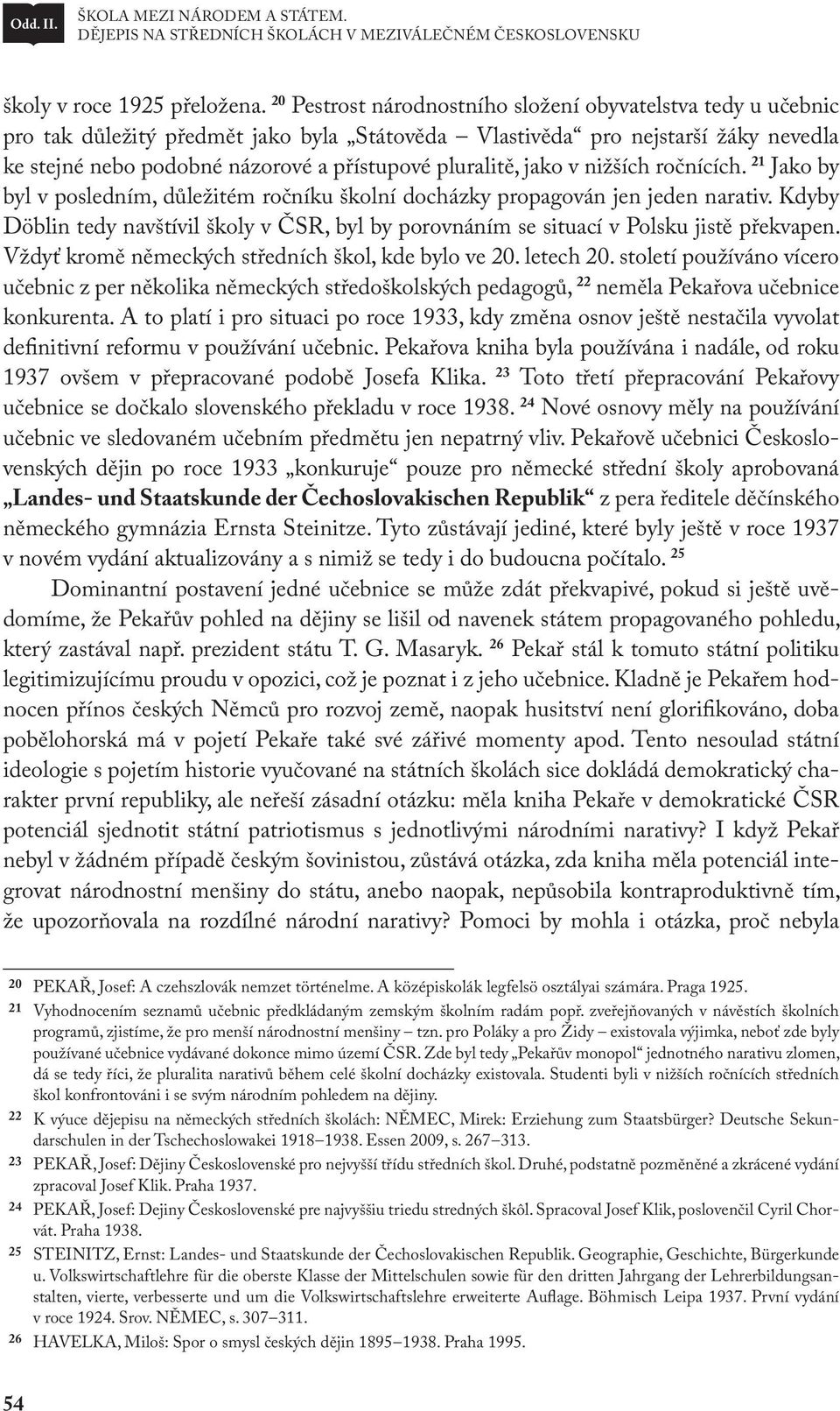 pluralitě, jako v nižších ročnících. 21 Jako by byl v posledním, důležitém ročníku školní docházky propagován jen jeden narativ.