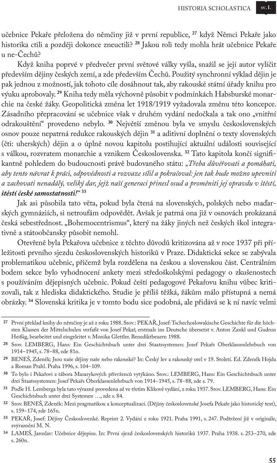 Použitý synchronní výklad dějin je pak jednou z možností, jak tohoto cíle dosáhnout tak, aby rakouské státní úřady knihu pro výuku aprobovaly.