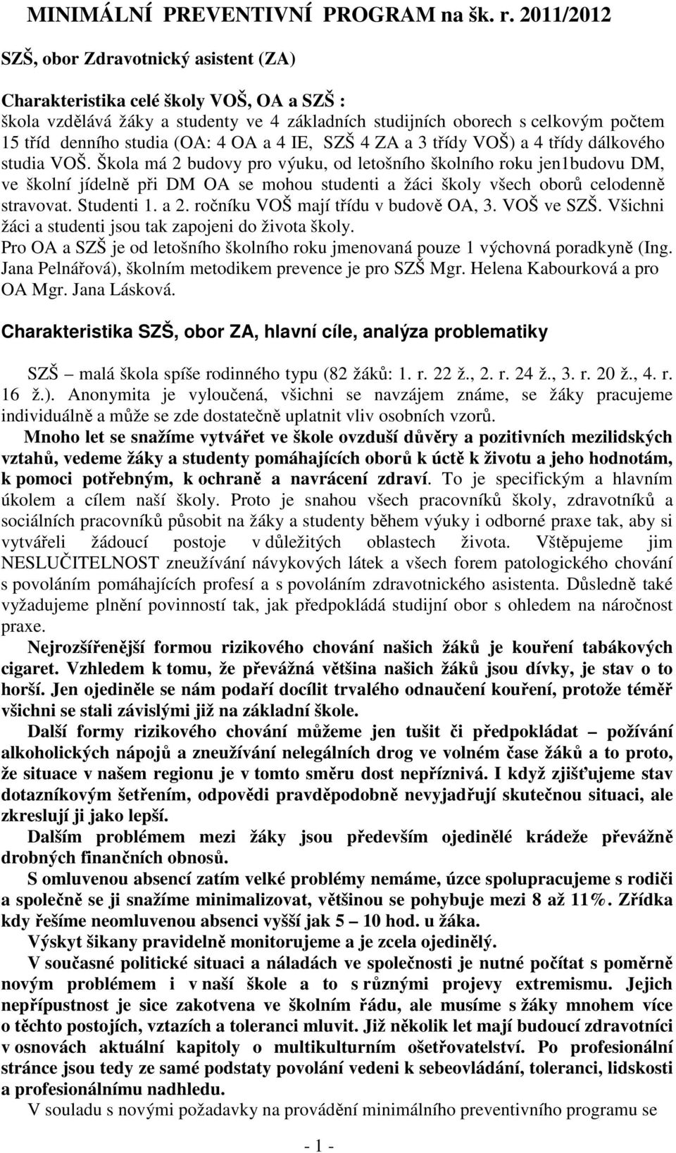 (OA: 4 OA a 4 IE, SZŠ 4 ZA a 3 třídy VOŠ) a 4 třídy dálkového studia VOŠ.