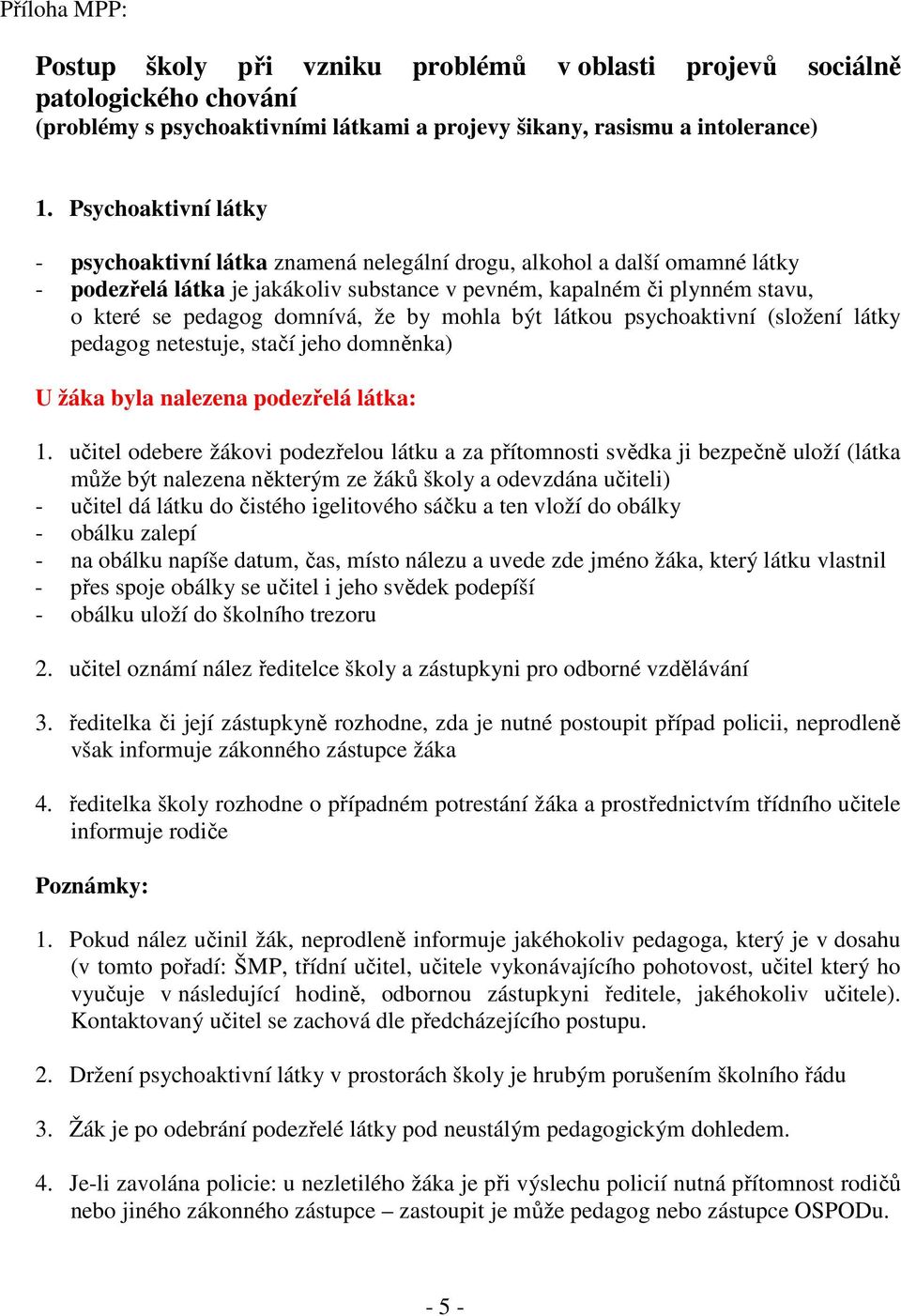 domnívá, že by mohla být látkou psychoaktivní (složení látky pedagog netestuje, stačí jeho domněnka) U žáka byla nalezena podezřelá látka: 1.