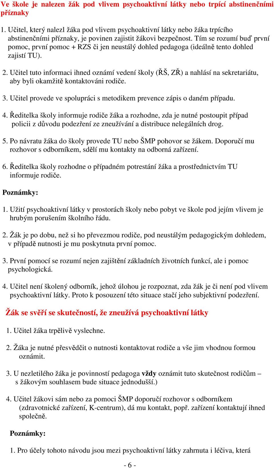 Tím se rozumí buď první pomoc, první pomoc + RZS či jen neustálý dohled pedagoga (ideálně tento dohled zajistí TU). 2.