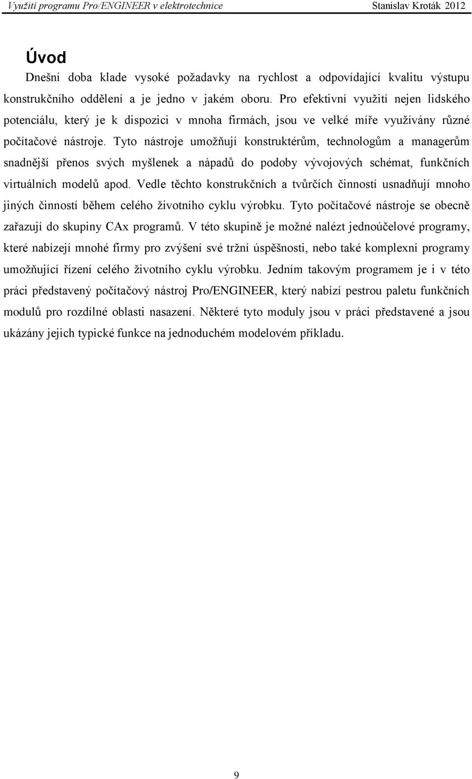 Tyto nástroje umožňují konstruktérům, technologům a managerům snadnější přenos svých myšlenek a nápadů do podoby vývojových schémat, funkčních virtuálních modelů apod.