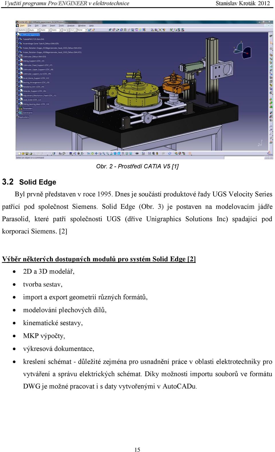 [2] Výběr některých dostupných modulů pro systém Solid Edge [2] 2D a 3D modelář, tvorba sestav, import a export geometrií různých formátů, modelování plechových dílů, kinematické sestavy, MKP