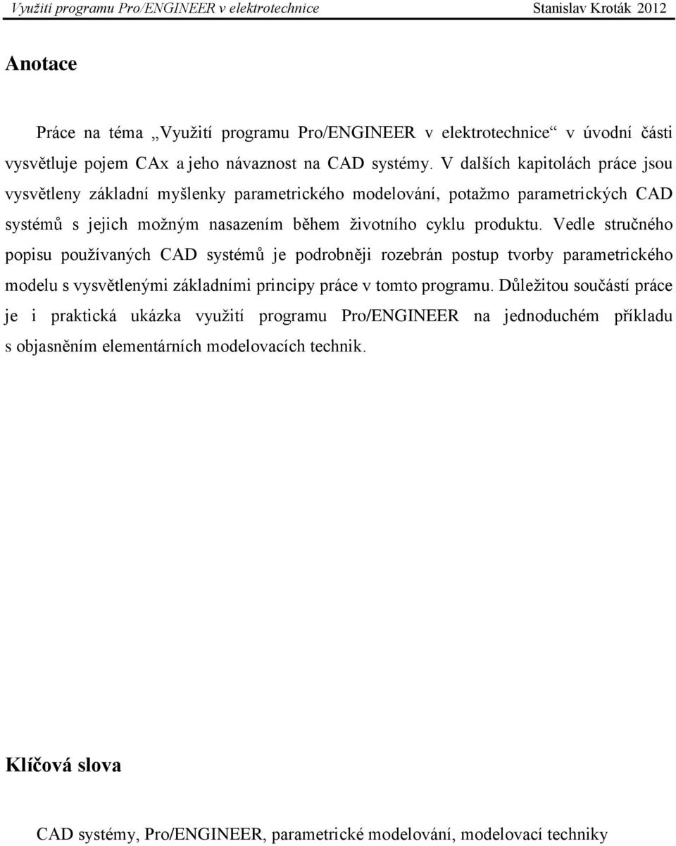 Vedle stručného popisu používaných CAD systémů je podrobněji rozebrán postup tvorby parametrického modelu s vysvětlenými základními principy práce v tomto programu.