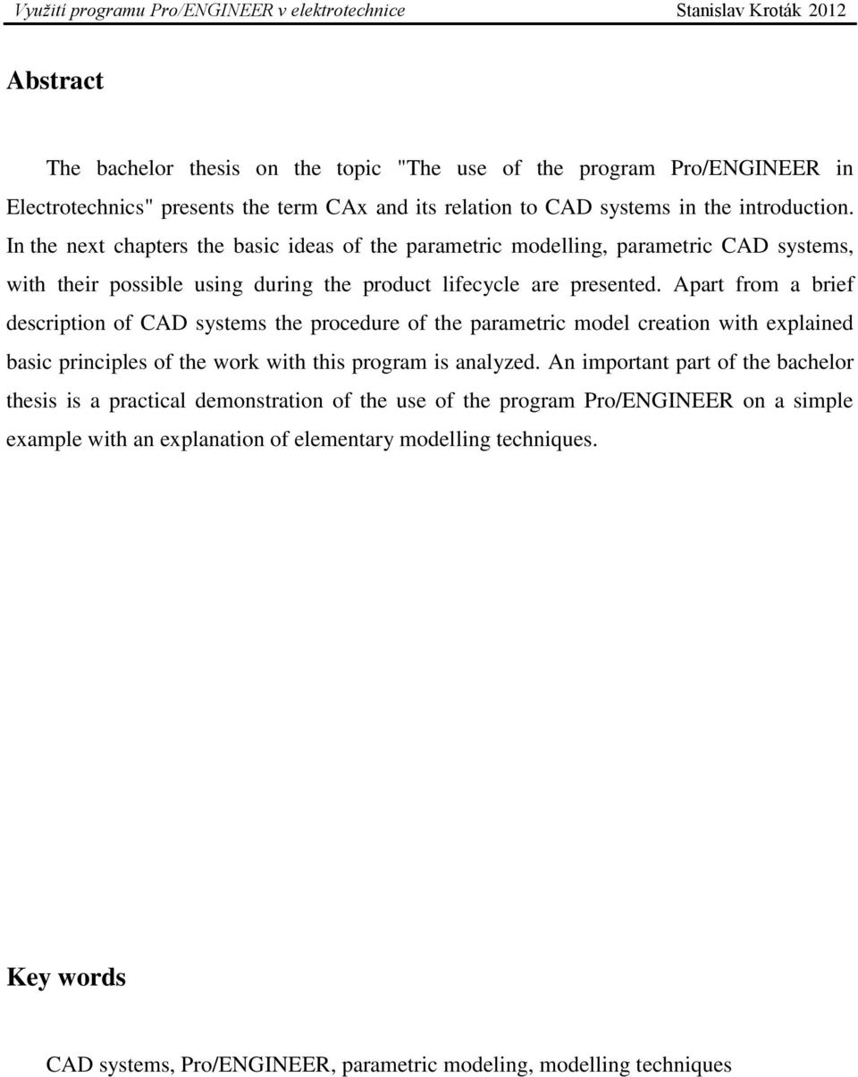 Apart from a brief description of CAD systems the procedure of the parametric model creation with explained basic principles of the work with this program is analyzed.