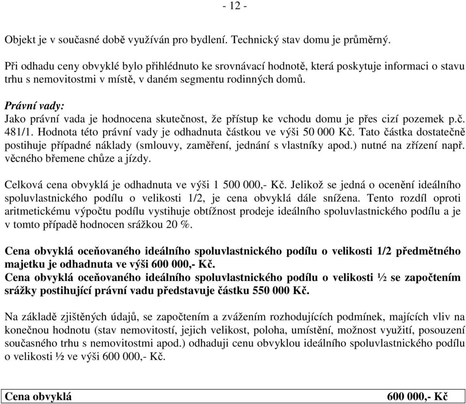 Právní vady: Jako právní vada je hodnocena skutečnost, že přístup ke vchodu domu je přes cizí pozemek p.č. 481/1. Hodnota této právní vady je odhadnuta částkou ve výši 50 000 Kč.