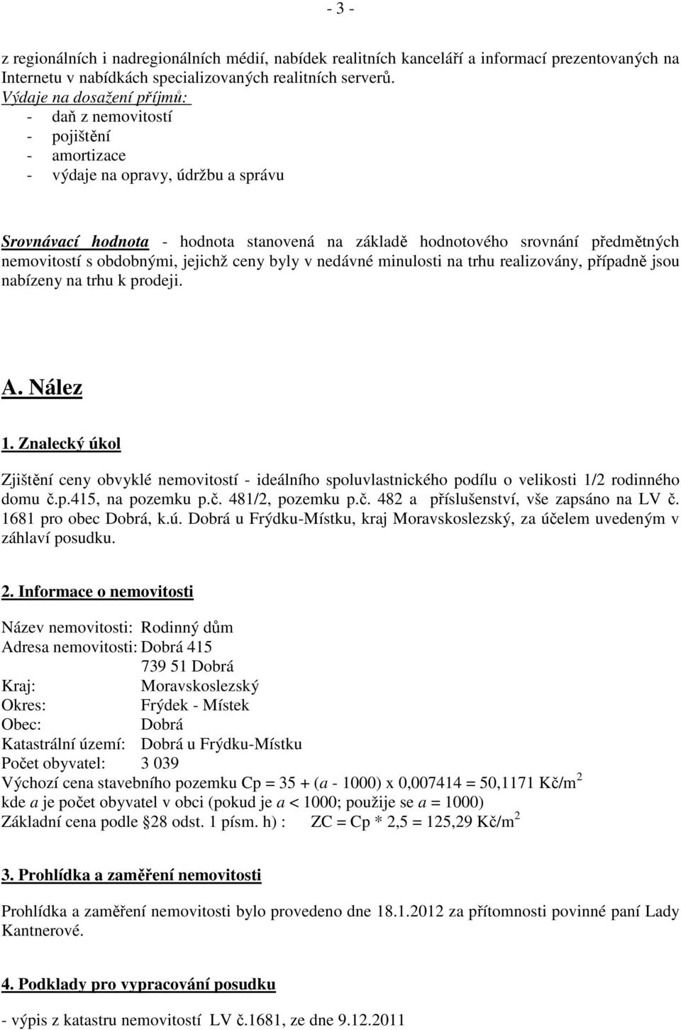 nemovitostí s obdobnými, jejichž ceny byly v nedávné minulosti na trhu realizovány, případně jsou nabízeny na trhu k prodeji. A. Nález 1.