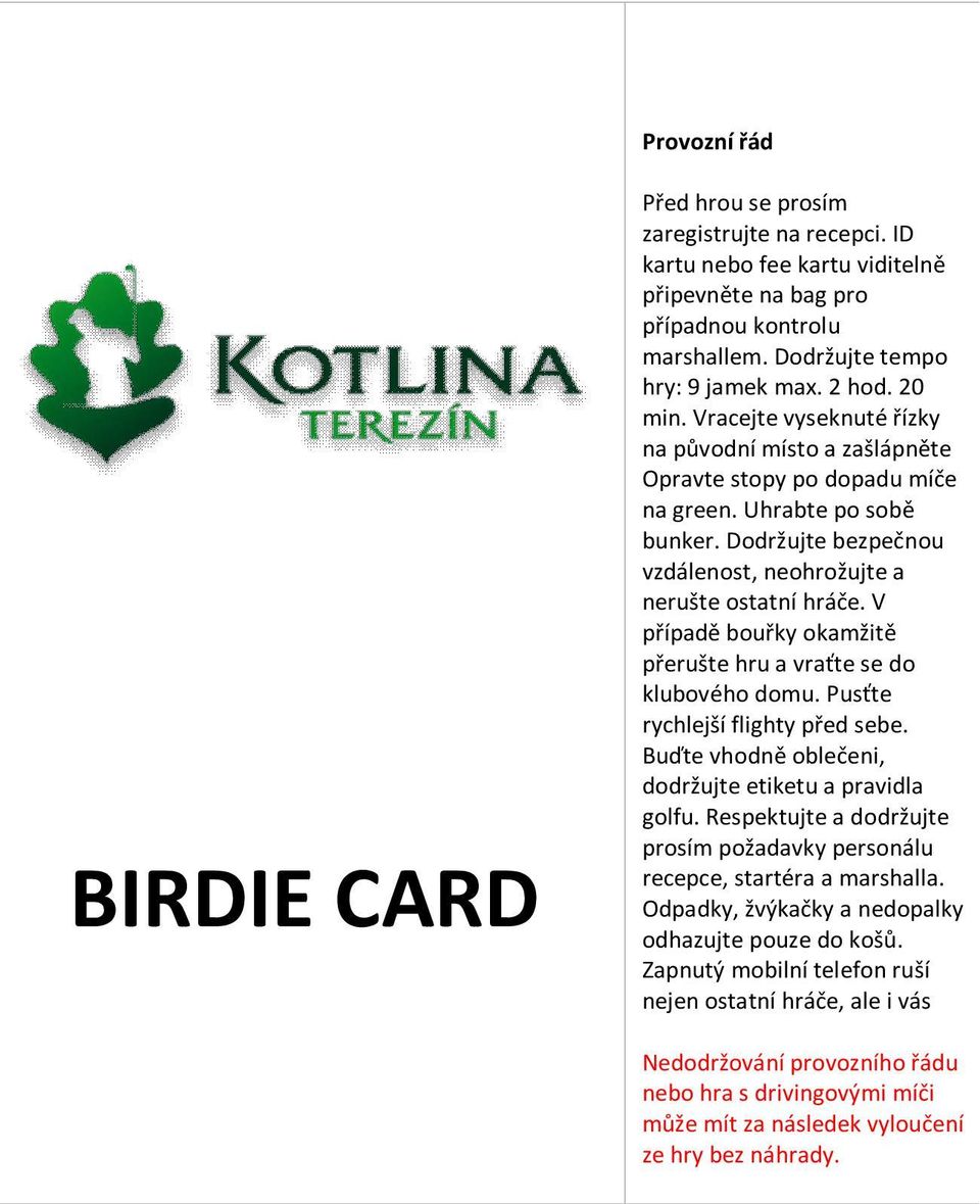 V případě bouřky okamžitě přerušte hru a vraťte se do klubového domu. Pusťte rychlejší flighty před sebe. Buďte vhodně oblečeni, dodržujte etiketu a pravidla golfu.