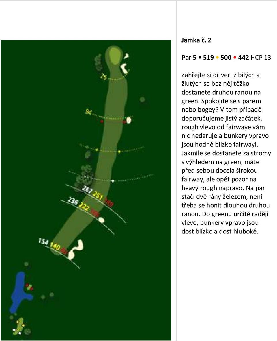 V tom případě doporučujeme jistý začátek, rough vlevo od fairwaye vám nic nedaruje a bunkery vpravo jsou hodně blízko fairwayi.