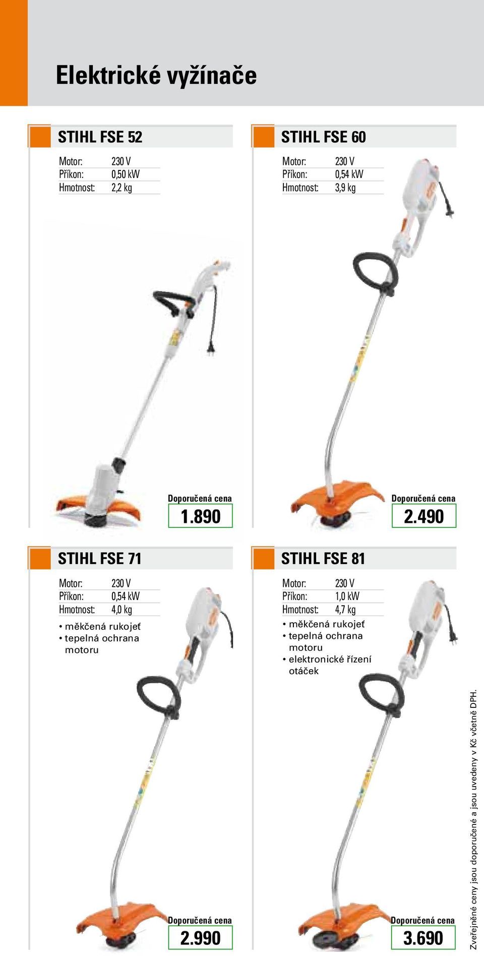 490 STIHL FSE 71 Motor: 230 V Příkon: 0,54 kw Hmotnost: 4,0 kg měkčená rukojeť tepelná ochrana