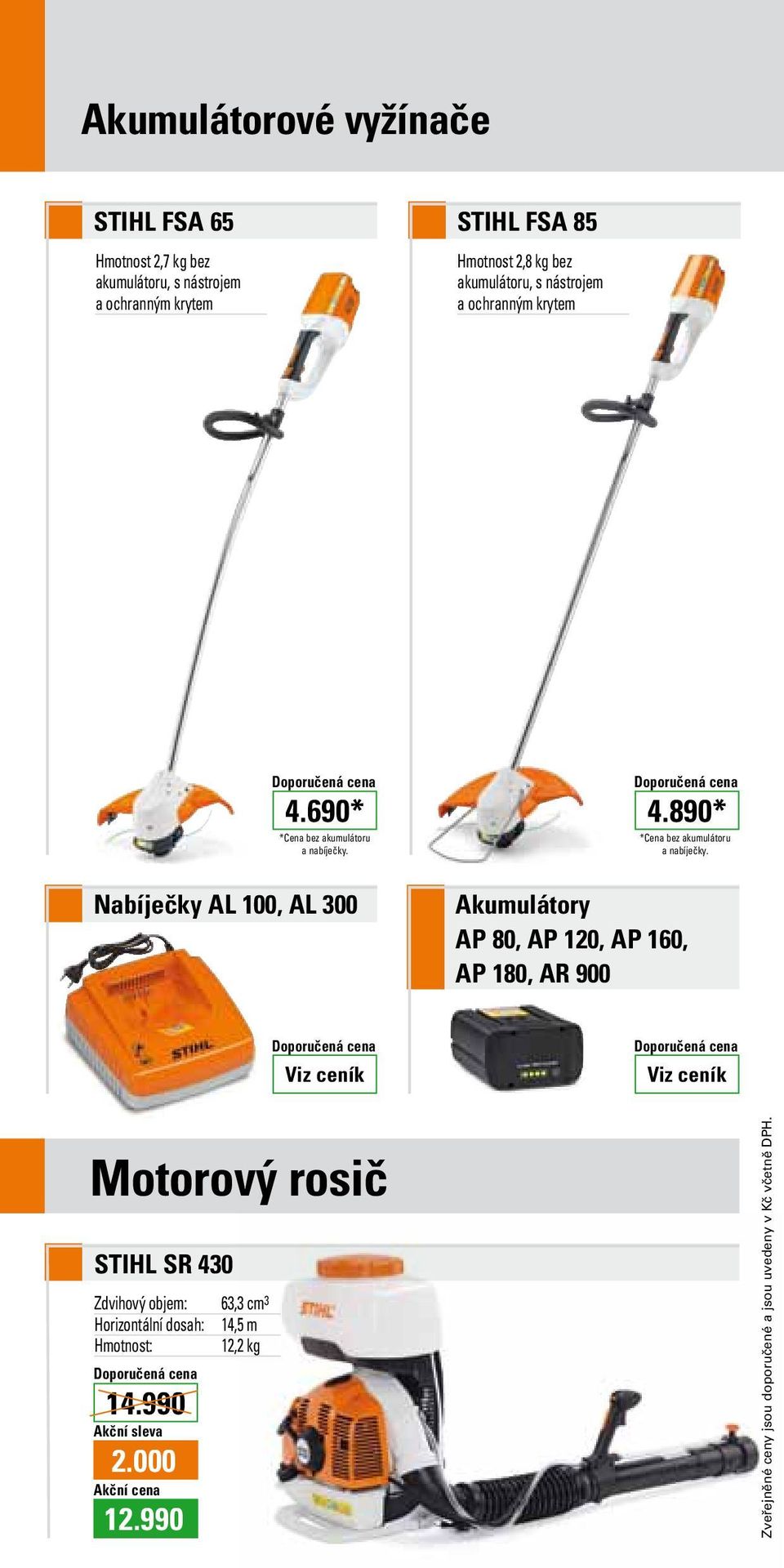 Nabíječky AL 100, AL 300 Akumulátory AP 80, AP 120, AP 160, AP 180, AR 900 Viz ceník Viz ceník Motorový rosič STIHL SR