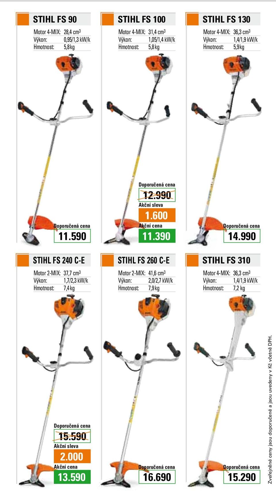 990 STIHL FS 240 C-E STIHL FS 260 C-E STIHL FS 310 Motor 2-MIX: 37,7 cm 3 Motor 2-MIX: 41,6 cm 3 Motor 4-MIX: 36,3 cm 3 Výkon: