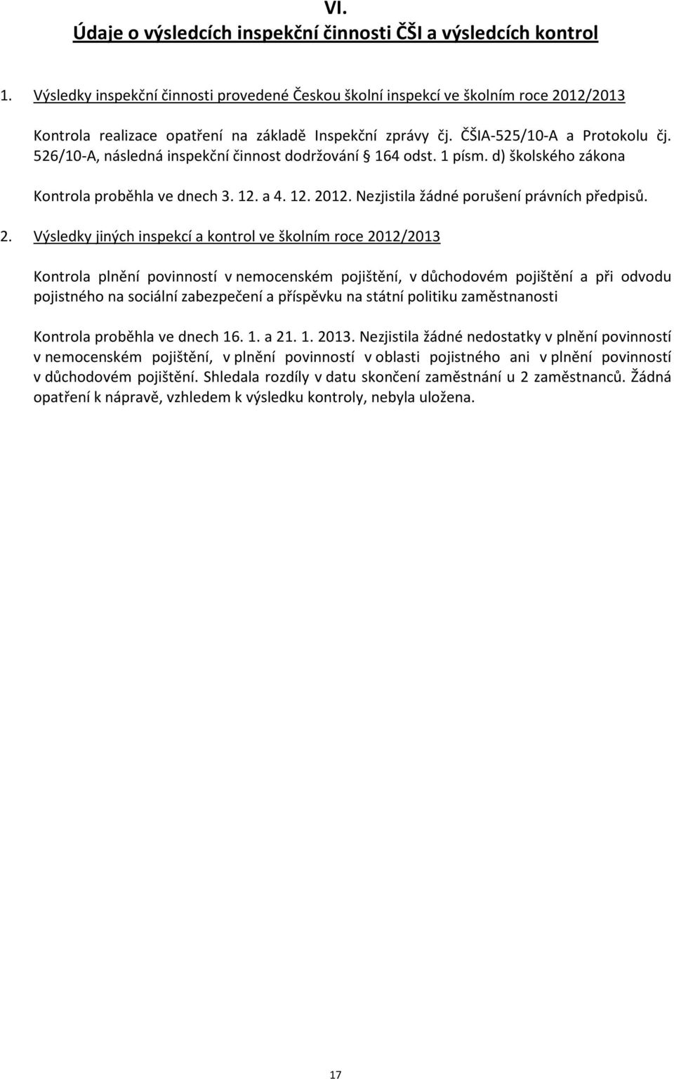 526/10-A, následná inspekční činnost dodržování 164 odst. 1 písm. d) školského zákona Kontrola proběhla ve dnech 3. 12. a 4. 12. 20