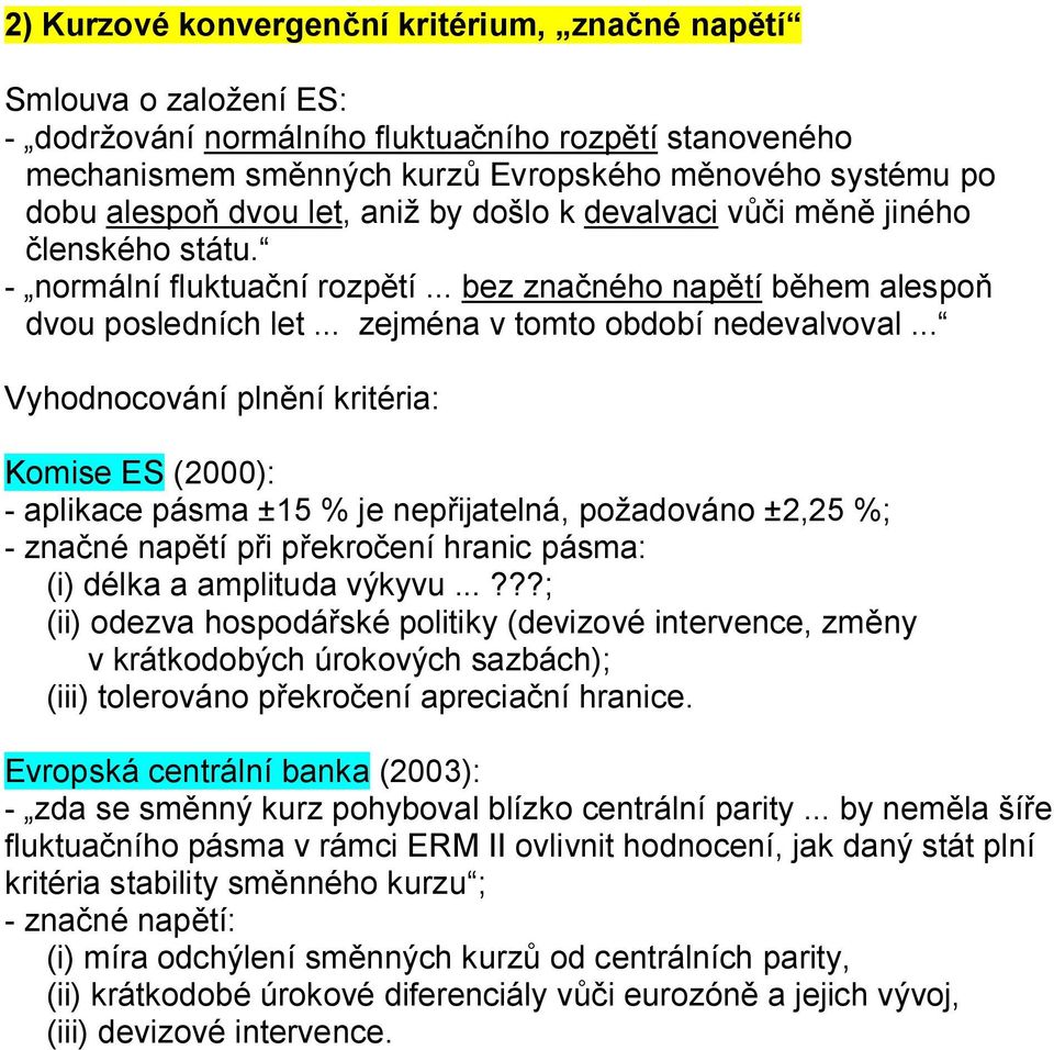 .. Vyhodnocování plnění kritéria: Komise ES (2000): - aplikace pásma ±15 % je nepřijatelná, požadováno ±2,25 %; - značné napětí při překročení hranic pásma: (i) délka a amplituda výkyvu.