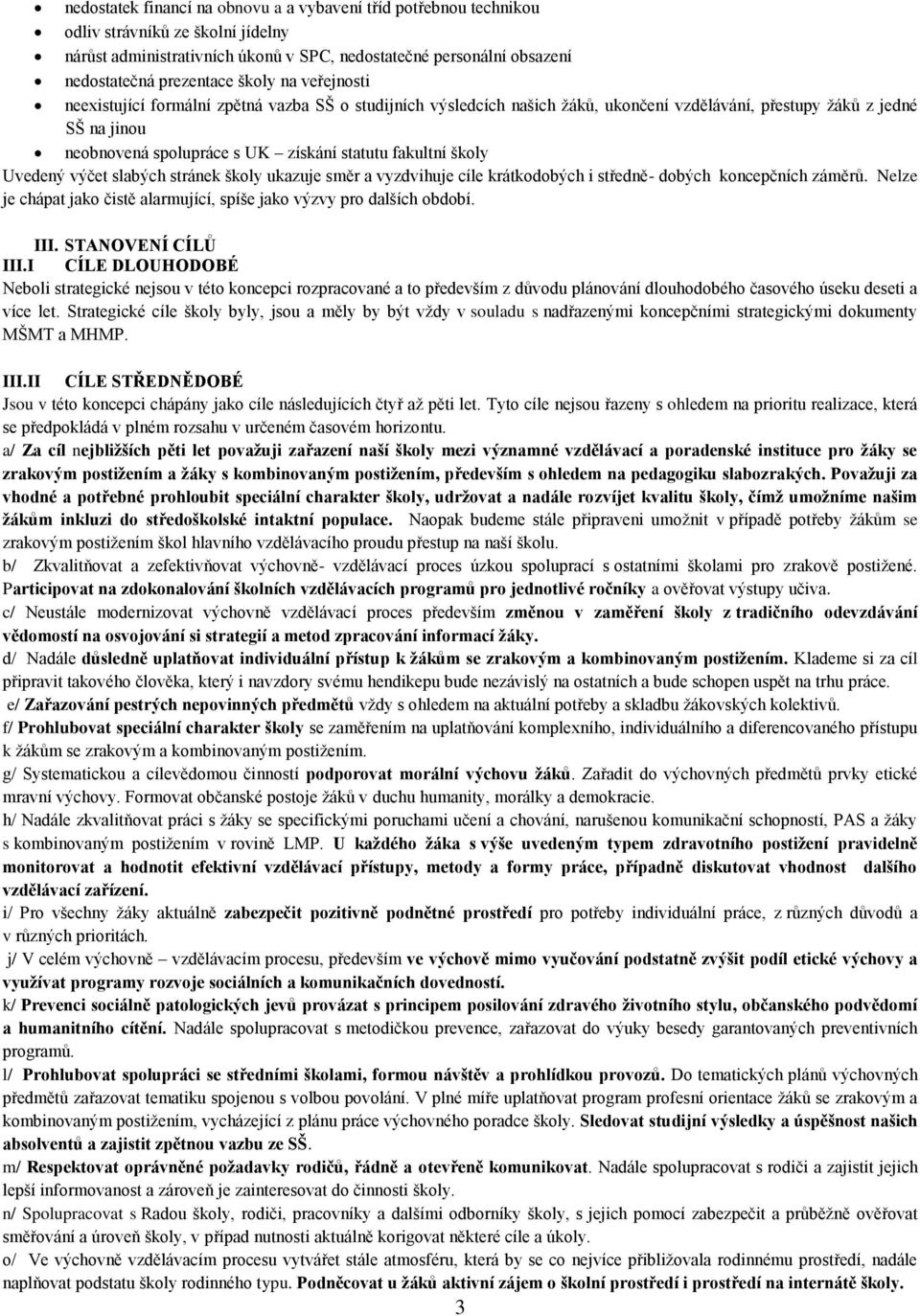 fakultní školy Uvedený výčet slabých stránek školy ukazuje směr a vyzdvihuje cíle krátkodobých i středně- dobých koncepčních záměrů.