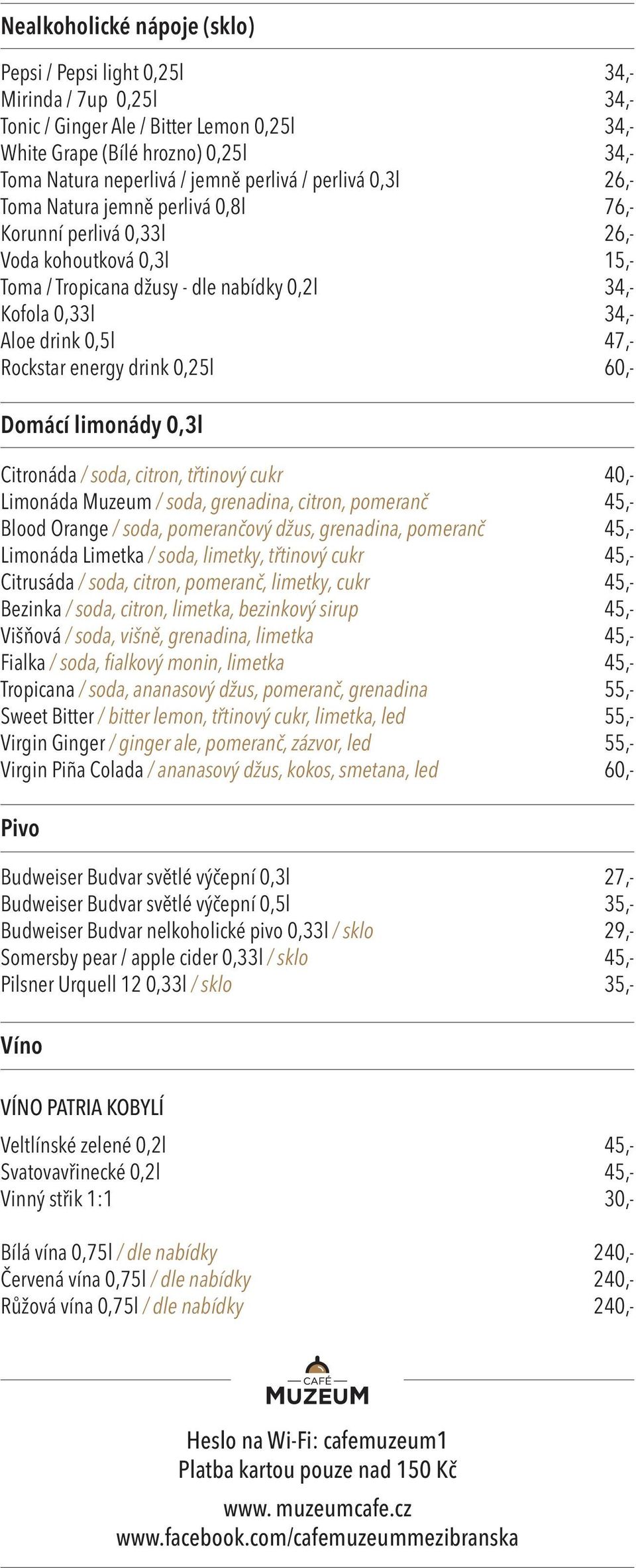 47,- Rockstar energy drink 0,25l 60,- Domácí limonády 0,3l Citronáda / soda, citron, třtinový cukr 40,- Limonáda Muzeum / soda, grenadina, citron, pomeranč 45,- Blood Orange / soda, pomerančový džus,