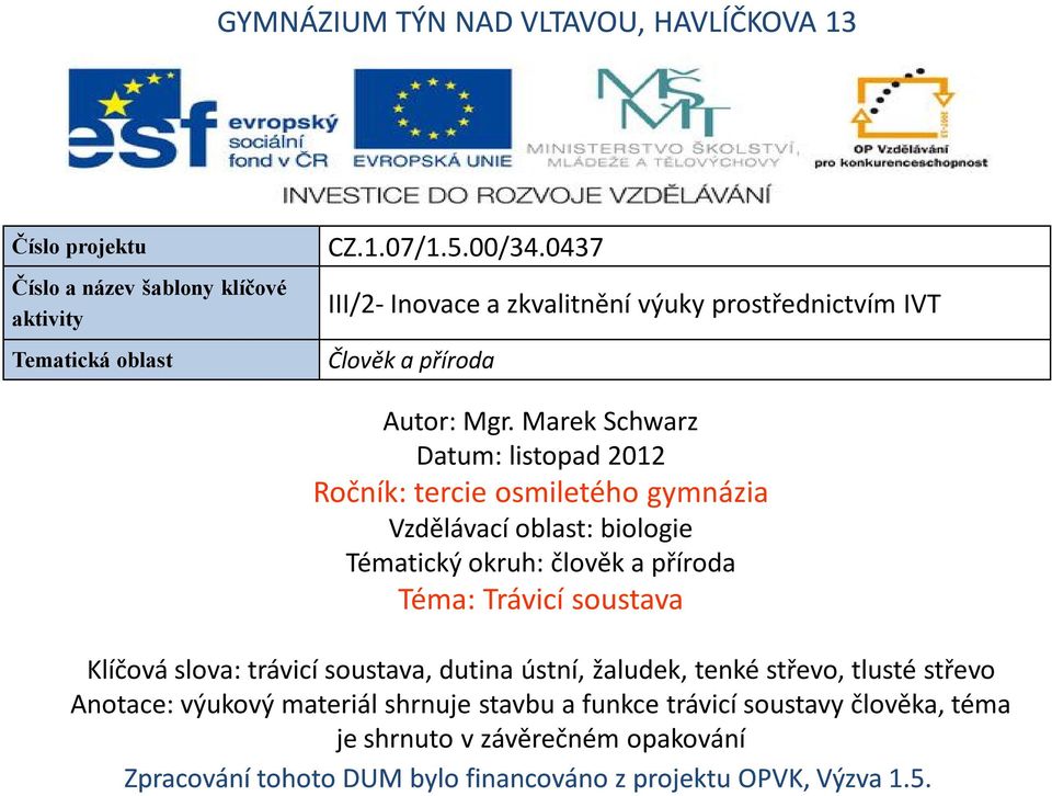 Marek Schwarz Datum: listopad 2012 Ročník: tercie osmiletého gymnázia Vzdělávací oblast: biologie Tématický okruh: člověk a příroda Téma: Trávicí soustava