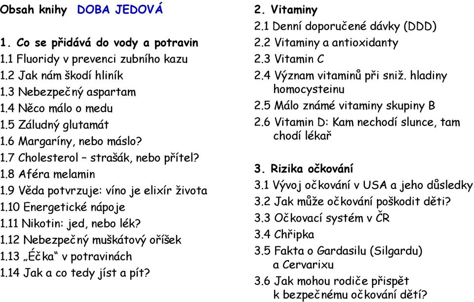 13 Éčka v potravinách 1.14 Jak a co tedy jíst a pít? 2. Vitaminy 2.1 Denní doporučené dávky (DDD) 2.2 Vitaminy a antioxidanty 2.3 Vitamin C 2.4 Význam vitaminů při sniž. hladiny homocysteinu 2.