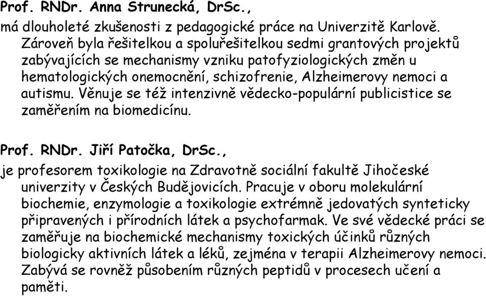 Věnuje se též intenzivně vědecko-populární publicistice se zaměřením na biomedicínu. Prof. RNDr. Jiří Patočka, DrSc.