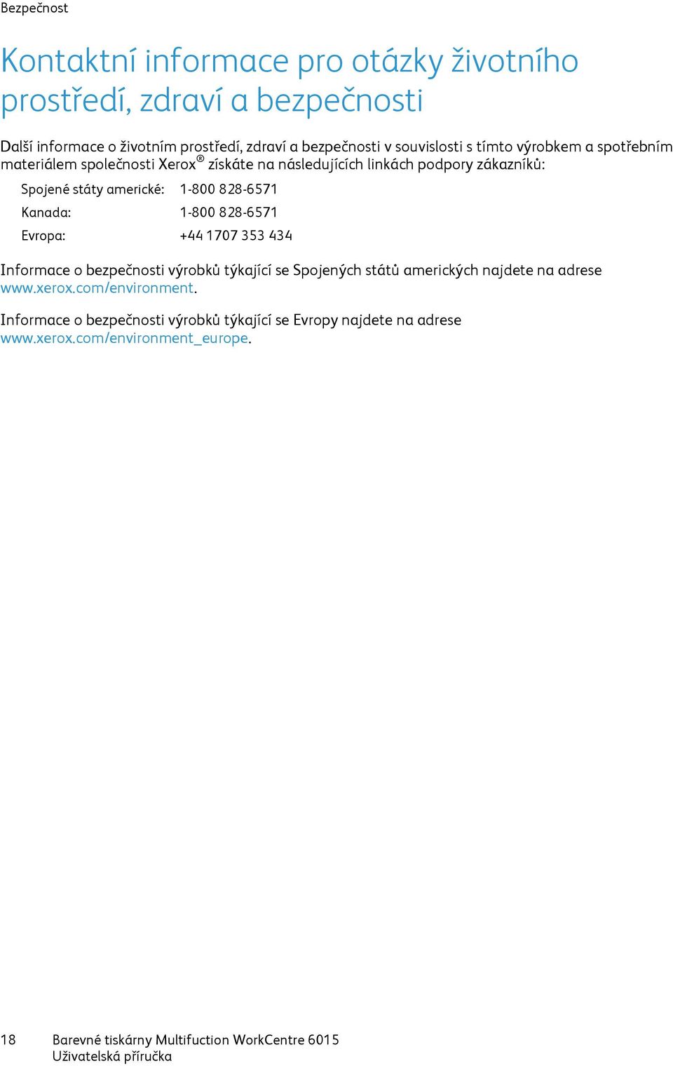 828-6571 Kanada: 1-800 828-6571 Evropa: +44 1707 353 434 Informace o bezpečnosti výrobků týkající se Spojených států amerických najdete na adrese www.xerox.