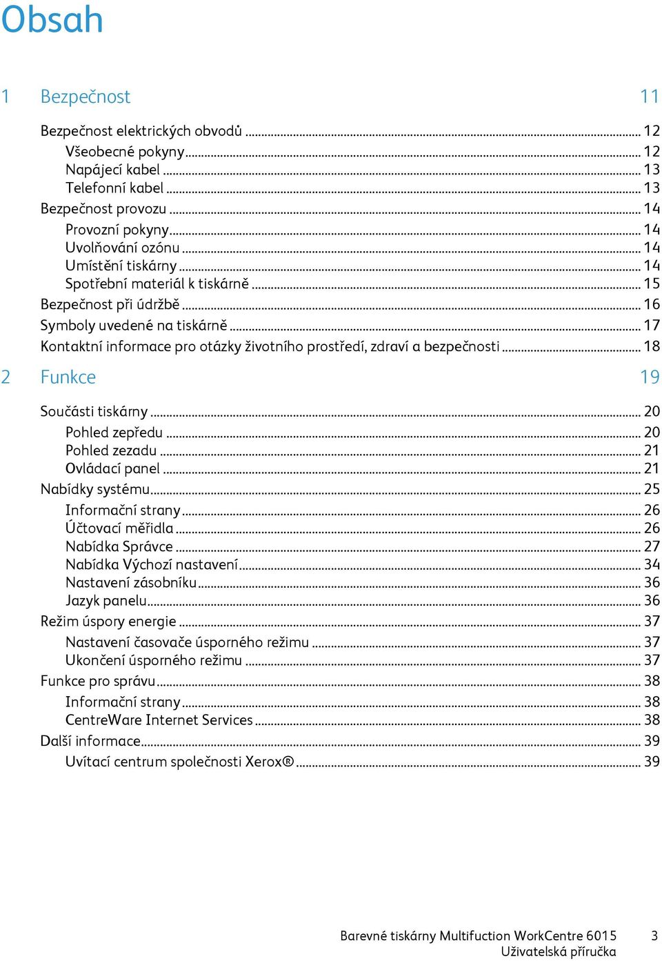 .. 18 2 Funkce 19 Součásti tiskárny... 20 Pohled zepředu... 20 Pohled zezadu... 21 Ovládací panel... 21 Nabídky systému... 25 Informační strany... 26 Účtovací měřidla... 26 Nabídka Správce.