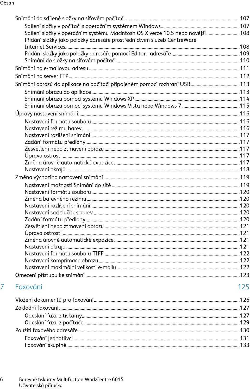 .. 109 Snímání do složky na síťovém počítači... 110 Snímání na e-mailovou adresu... 111 Snímání na server FTP... 112 Snímání obrazů do aplikace na počítači připojeném pomocí rozhraní USB.