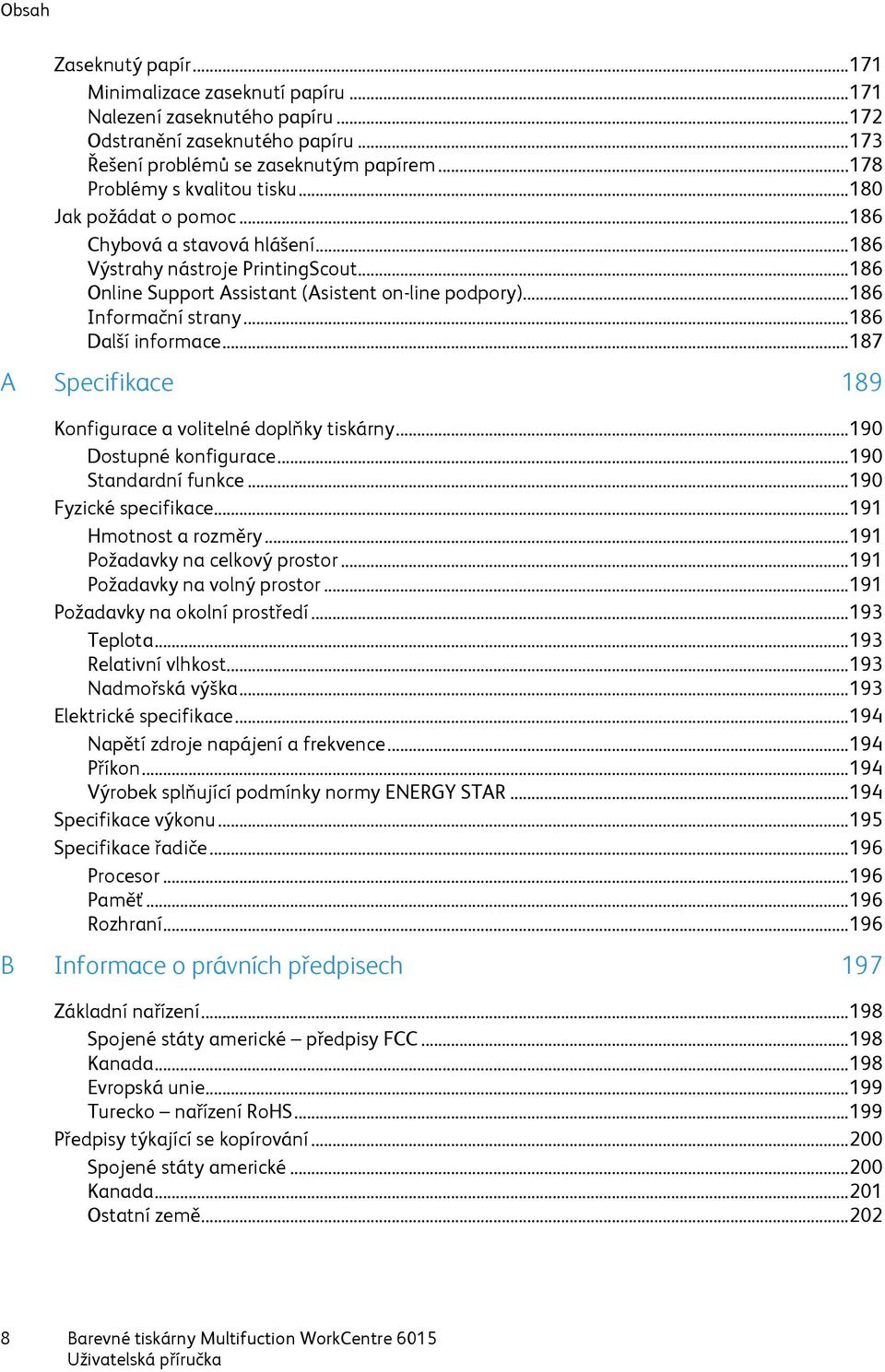 .. 186 Informační strany... 186 Další informace... 187 A Specifikace 189 Konfigurace a volitelné doplňky tiskárny... 190 Dostupné konfigurace... 190 Standardní funkce... 190 Fyzické specifikace.