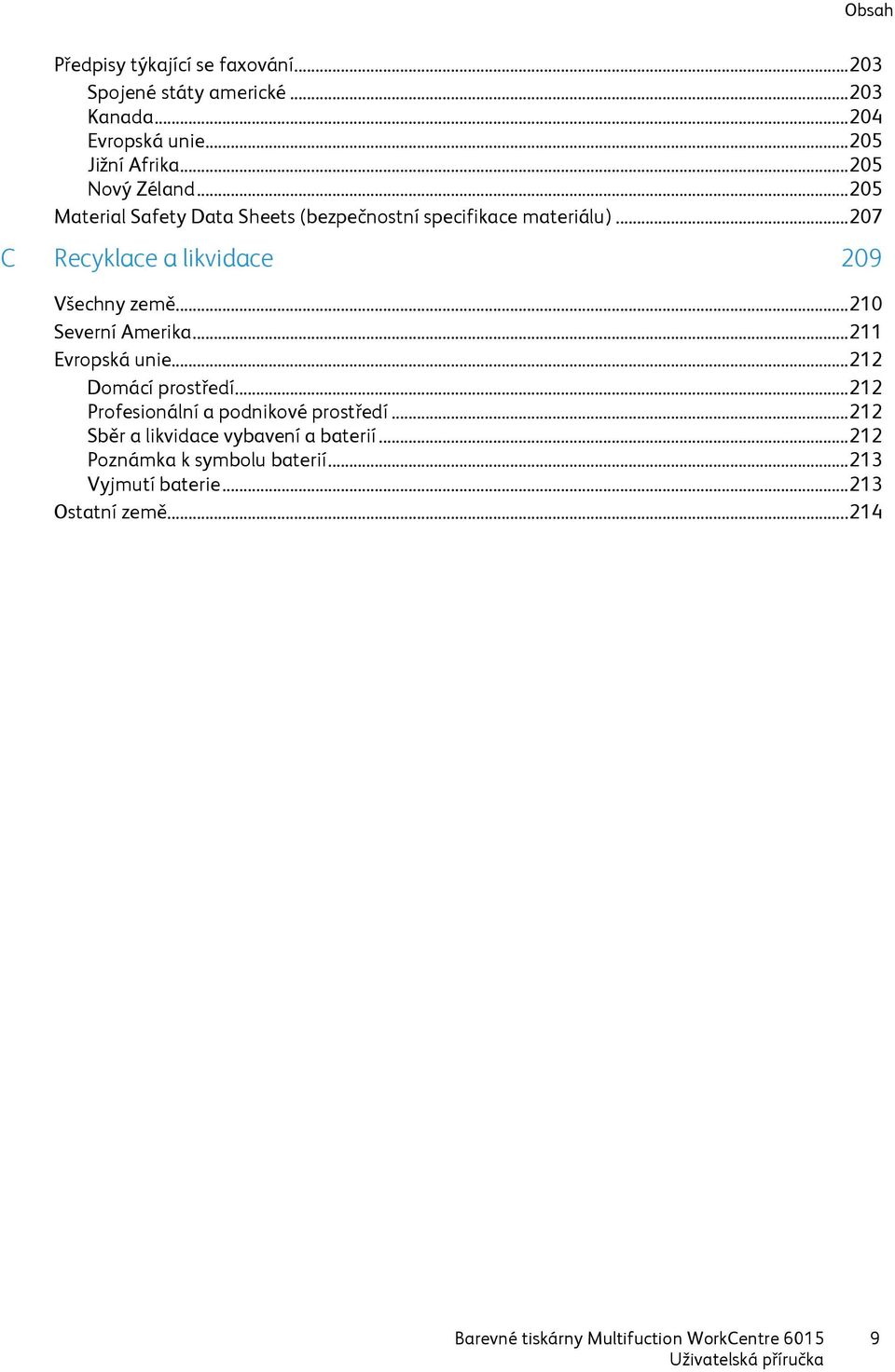 .. 210 Severní Amerika... 211 Evropská unie... 212 Domácí prostředí... 212 Profesionální a podnikové prostředí.