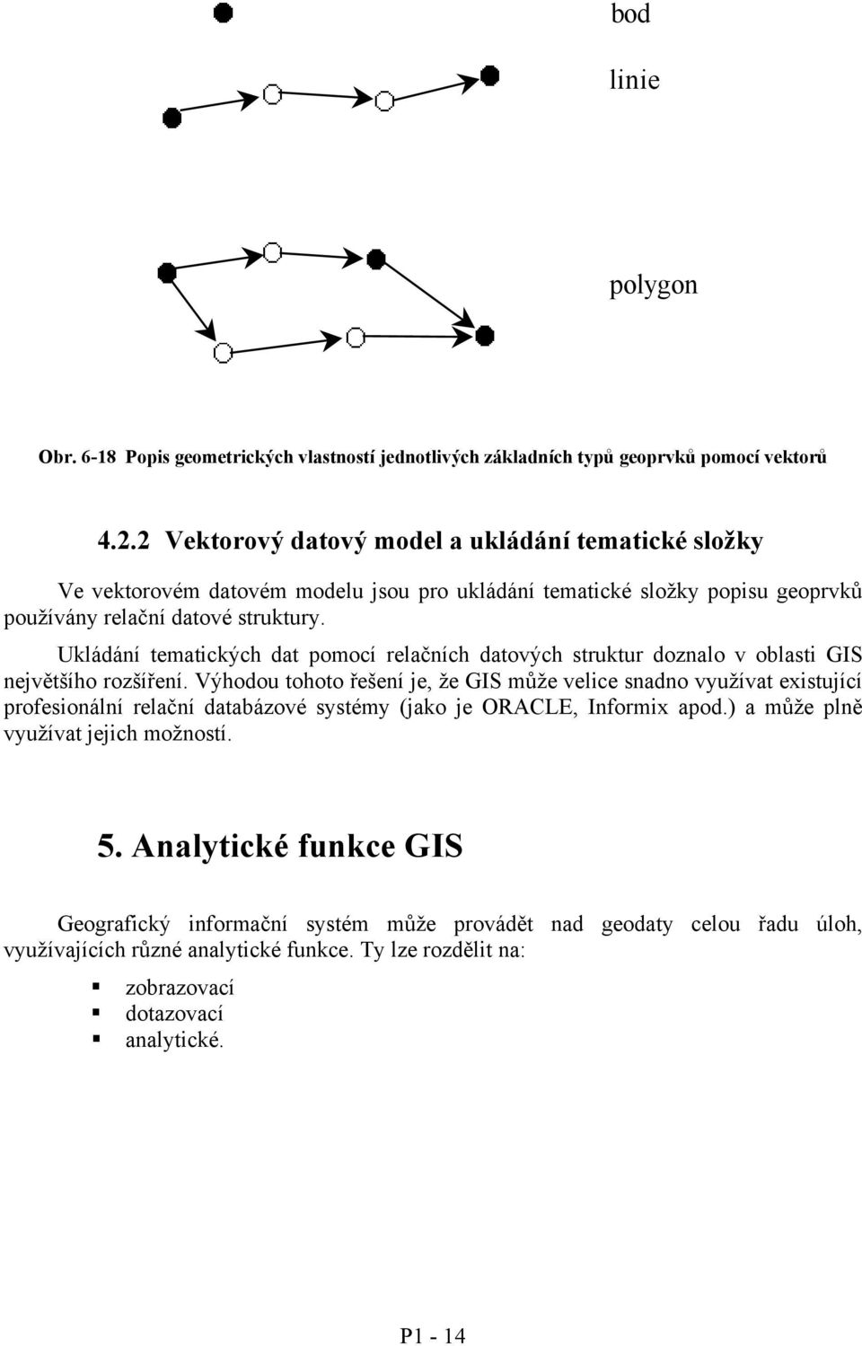 Ukládání tematických dat pomocí relačních datových struktur doznalo v oblasti GIS největšího rozšíření.