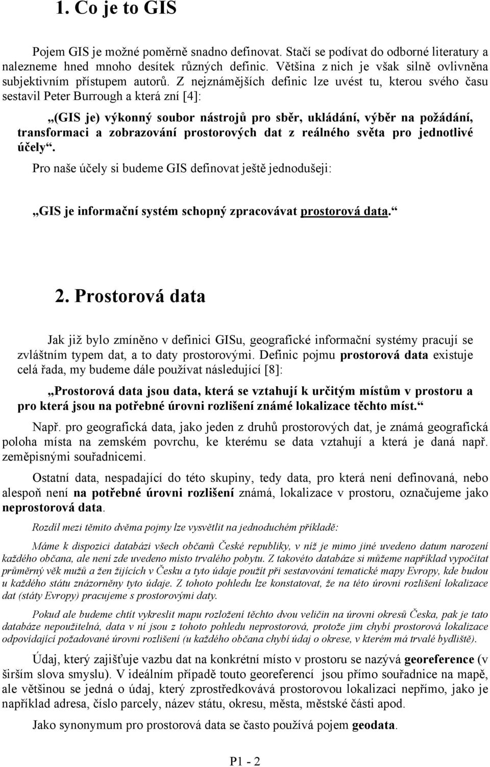 Z nejznámějších definic lze uvést tu, kterou svého času sestavil Peter Burrough a která zní [4]: (GIS je) výkonný soubor nástrojů pro sběr, ukládání, výběr na požádání, transformaci a zobrazování