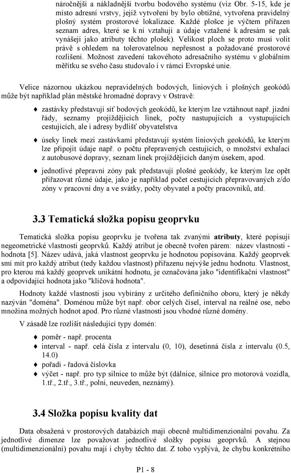 Velikost ploch se proto musí volit právě s ohledem na tolerovatelnou nepřesnost a požadované prostorové rozlišení.